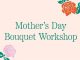 Mother’s Day Bouquet Workshop